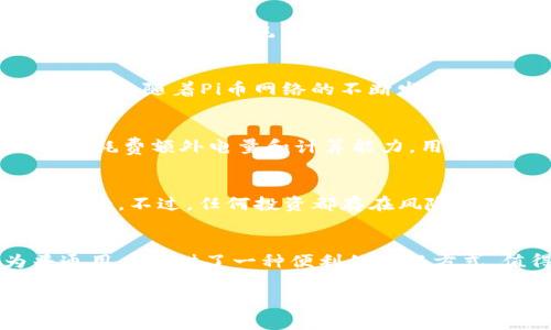 关于“区块链Pi币多少钱”这个问题，首先需要了解的是，Pi币（Pi Network）是一种相对较新的数字货币，它采用的是一种新兴的挖矿方式，允许用户通过手机应用程序挖矿，而非传统的耗电巨大的挖矿设备。这种模式使得普通用户可以在没有大规模投资硬件的情况下参与到区块链的世界中。

Pi币的基本概念
Pi币的核心思想是希望通过一种更加公平和普及的方式，让大众能够参与到数字货币的挖矿过程中。不同于比特币等传统数字货币，Pi币不需要耗费大量计算资源和电力，更加注重人群的参与度。这种方式受到较多人的欢迎，尤其是在一些对挖矿设备投资有障碍的地区。

Pi币的价值与流通
很多人可能会问，Pi币现在值多少钱？实际上，Pi币的正式交易价值尚未在任何主流交易所上市，因此其市场价格并不确定。一些人预计，随着Pi币网络的不断发展和用户数量的增加，未来可能会有具体的市场价格。但目前，用户只能在Pi Network的生态系统内部进行交易或保存。

如何参与Pi币的挖矿
参与Pi币的挖矿非常简单，用户可以在应用商店下载Pi Network的手机客户端，注册账户后便可以开始挖矿。挖矿的过程并不需要耗费额外电量和计算能力，用户可以在日常生活中进行操作。此外，用户的挖矿速度可以通过邀请其他用户加入网络来提升，从而形成一个良性的社区发展循环。

Pi币的未来潜力
关于Pi币的未来，有很多乐观的预测。随着数字货币的普及，越来越多的人开始接受和使用这类货币，Pi币的潜在用户群体在不断扩大。不过，任何投资都存在风险，因此用户在参与之前，应该做好充分的调研和思考，明确自己的风险承受能力。

总结
总的来说，当前Pi币的市场价格并不明确，其价值的实现还需要依靠整个网络生态的建设和发展。尽管如此，Pi币的模式确实为普通用户提供了一种便利的参与方式，值得关注。无论你是想要投资，还是仅仅是对区块链技术感兴趣，Pi币都可能成为一个值得探索的领域。

Pi币, 区块链, 数字货币/guanjianci
