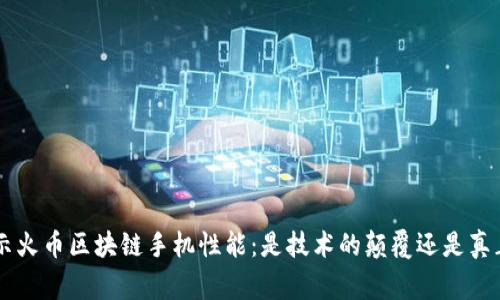 giaoti揭示火币区块链手机性能：是技术的颠覆还是真正的泡沫？