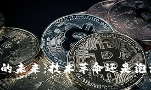 区块链的未来：技术革命还是泡沫破灭？