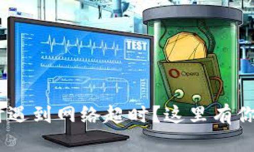 在Tokenim转账时遇到网络超时？这里有你需要的解决方案！