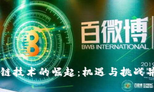 中国区块链技术的崛起：机遇与挑战并存的未来