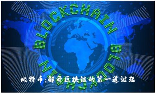 比特币：解开区块链的第一道谜题