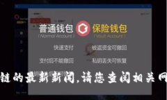抱歉，无法为您提供浙江区块链的最新新闻。请