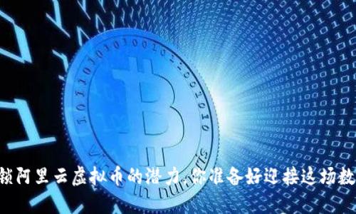 用区块链技术解锁阿里云虚拟币的潜力，你准备好迎接这场数字金融革命了吗？