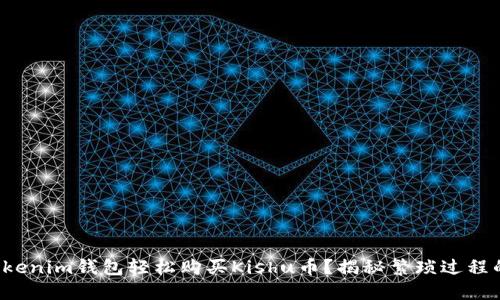 如何通过Tokenim钱包轻松购买Kishu币？揭秘繁琐过程的简便之路！