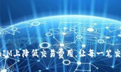 如何在TokenIM上降低交易费用，让每一笔交易更加