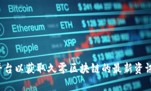 抱歉，我无法提供最新消息或实时更新，建议您查阅相关的新闻网站或社交媒体平台以获取久零区块链的最新资讯。如果您有其他方面的问题或者需要了解区块链的相关内容，我很乐意提供帮助！