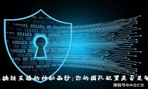 揭开区块链直播的神秘面纱：你的团队配置是否足够强大？