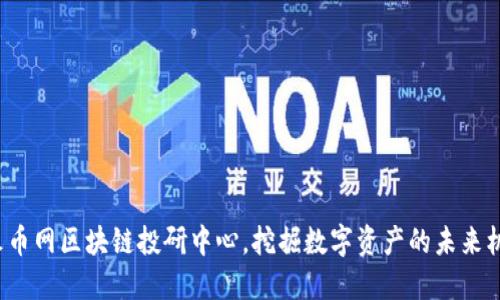 在火币网区块链投研中心，挖掘数字资产的未来机会！