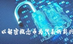 区块链解密概念币是一个相对较新的概念，涉及