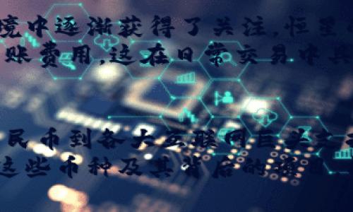 在中国，区块链技术得到了广泛的关注和应用，许多数字货币（通常被称为“币”）因此而诞生。中国的区块链生态系统非常丰富，涵盖了各种不同的数字货币。从国家级支持的数字人民币，到各种基于区块链的项目和代币，每种数字货币都有其独特的功能和应用场景。下面就带您深入了解中国区块链中的主要币种及其背景。

1. 数字人民币（DC/EP）
数字人民币是由中国人民银行主导推出的一种法定数字货币，部分法律地位上等同于当前的纸币和硬币。它的目标是提升支付效率，减少现金使用，并增强对货币流通的监管。在数字经济不断发展的背景下，数字人民币的发行标志着中国在全球数字货币领域的前沿地位。
数字人民币的特点在于其去中心化的特性与金融科技的结合，能够支持智能合约、数据共享等功能，并通过“双离线支付”技术，确保用户即使在网络不佳的情况下也能进行交易。此外，数字人民币的使用将会在国内外的跨境支付中发挥重要作用。

2. 莱特币（Litecoin）
虽然莱特币（LTC）起源于美国，但在中国拥有庞大的社区和市场。它是由 Charlie Lee 于 2011 年创建的，旨在作为比特币的“轻量级”版本，提供更快的交易确认时间。莱特币被广泛使用于各种支付场景，包括在线购物和实体店消费。
莱特币的技术基础是比特币的核心代码，但它采用了不同的加密算法（Scrypt）来提高挖矿效率。这种算法使得普通个人用户能够在家用电脑上进行挖矿，非常有吸引力。因此，莱特币成为了一种被广泛接受的数字货币，尤其是在中国的区块链支付生态中。

3. 以太坊（Ethereum）
以太坊（ETH）是全球第二大市值的数字货币，虽然以太坊的创立也在国外，但其智能合约技术在中国吸引了大量的开发者和企业。以太坊平台让开发者能够创建去中心化的应用（DApps），并推动了许多区块链项目的诞生。
中国的一些大型科技企业，如阿里巴巴和腾讯，已经开展了与以太坊相关的研究和实践，探索其在供应链管理、金融服务乃至数字身份认证等方面的应用。这使得以太坊在中国的区块链发展中占据了重要的位置。

4. NEO
NEO被认为是“中国的以太坊”，它是一个开源的区块链平台，专注于数字资产的管理和智能合约。NEO的目标是创建一个“智能经济”生态系统，促进数字资产的流转和使用。相比于以太坊，NEO在交易速度和规模化方面进行了，适合更大范围的应用。
NEO的独特之处在于它的共识机制——“委任拜占庭容错”（DBFT），这使得NEO在交易处理速度和安全性上有一定优势，成为一些金融机构和初创企业的热门选择。通过为开发者提供良好的支持和丰富的开发文档，NEO在吸引技术人才方面表现优异。

5. 波场（TRON）
波场（TRON）是一个基于区块链的去中心化平台，其目标是建立一个开放的数字内容生态系统。波场的创始人孙宇晨在全球区块链社区中非常活跃，这也为其项目带来了广泛的关注。波场平台支持智能合约和分布式应用（DApp），推动了数字内容的分享和交易。
波场的发展迅速，在中国和全球市场拥有大量用户。它的优势在于高吞吐量和低交易费用，使得用户可以在平台上轻松发布和交易数字内容。波场不仅支持影视和社交应用，还积极进入游戏行业，成为数字娱乐的热门选择。

6. 小蚁币（Antshares/NEO）
小蚁币（ANT）是最初的NEO币，随着项目的重新品牌化，现包括Neo等。其目标是提供一个自我驱动的智能经济，促进资产的数字化，并增强区块链技术的应用。这种转变意味着小蚁币从最初的数字支付转向更为复杂的资产管理和智能合约功能，反映了区块链技术发展的趋势。

7. 比特股（BitShares）
比特股是一个去中心化的金融传输平台，允许用户创建自己的数字资产以进行交易。它的创新点在于其“用户友好的”功能，用户可以通过创建自己的数字资产来参与市场交易。比特股的社区在中国尤其活跃，是一些金融科技企业探索区块链应用的热门选择。
比特股的技术基础在于其独特的“委任权益证明”（DPoS）机制，能够实现高效的交易处理速度和低手续费。这在中国的市场环境中极具吸引力，越来越多的创业公司开始在比特股平台上开展实验，探索金融与区块链结合的新模式。

8. 恒星（Stellar）
恒星是一个以大规模账户转账为目标的区块链网络，能够让用户在全球范围内进行近乎即时的转账。虽然起源于美国，但在中国的数字金融服务环境中逐渐获得了关注。恒星的技术使其得以无缝连接法定货币和数字货币，适合于支付、汇款和价值转移的场景。
恒星网络的支持者相信，恒星能够成为未来跨境支付的无障碍通道，为中国的消费市场提供便捷的支付解决方案。此外，恒星还专注于提供较低的转账费用，这在日常交易中具有显著优势。

总结
中国的区块链发展迅速，涉及的数字货币种类繁多。每一种数字货币都带有其独特的技术特色与市场应用，满足着多样化的需求。从国家级的数字人民币到各大互联网巨头支持的以太坊、NEO以及本土发展的波场等，区块链技术在中国的应用场景极为广泛。 
伴随科技的进步与政策的完善，未来中国的区块链市场将会迎来更多的值得期待的项目和技术创新。如果您对区块链技术和数字货币感兴趣，了解这些币种及其背后的项目，能够帮助您在这个快速发展的领域中找到自己的位置。
