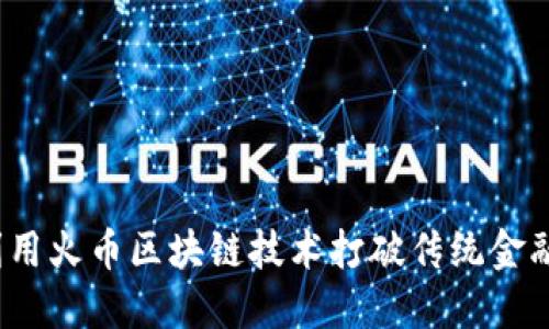 如何利用火币区块链技术打破传统金融壁垒？