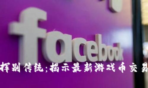 在区块链游戏中挥别传统：揭示最新游戏币交易平台的革命挑战