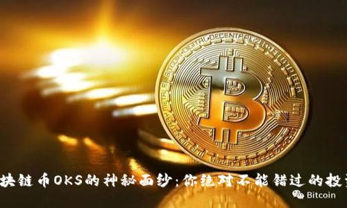 揭开区块链币OKS的神秘面纱：你绝对不能错过的投资机会！