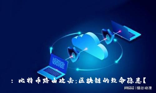 : 比特币路由攻击：区块链的致命隐患？