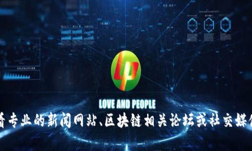 抱歉，我无法提供实时的最新消息或更新。如果您想了解有关陈思进的区块链信息，建议查看专业的新闻网站、区块链相关论坛或社交媒体平台等。您也可以具体询问有关区块链的某些方面，我会尽量提供相关的背景信息或概述。