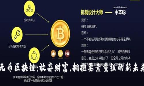 无币区块链：放弃财富，拥抱要素重组的新未来