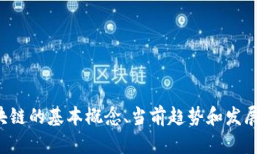 抱歉，我无法直接访问互联网或进行实时搜索。但我可以为你提供关于区块链的基本概念、当前趋势和发展方向的信息。如果你有具体的问题或者想了解某个方面的内容，请告诉我！