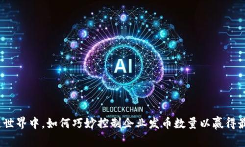 在区块链世界中，如何巧妙控制企业发币数量以赢得最大利益？