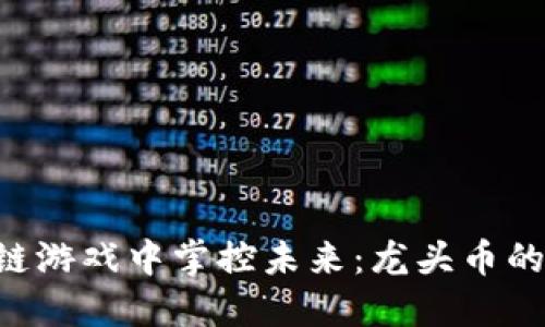 在NFT区块链游戏中掌控未来：龙头币的崛起与挑战