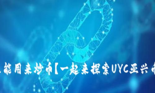 谁说区块链只能用来炒币？一起来探索UYC亚兴币的无限可能！