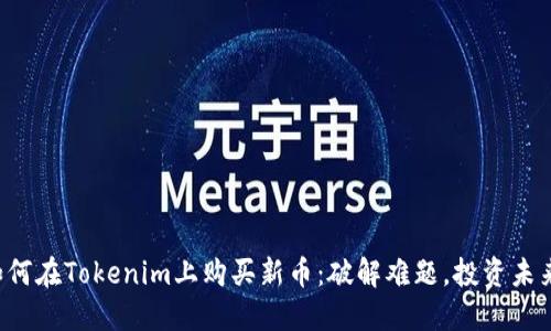 如何在Tokenim上购买新币：破解难题，投资未来！