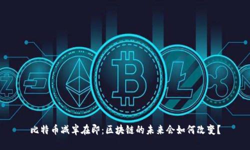 比特币减半在即：区块链的未来会如何改变？