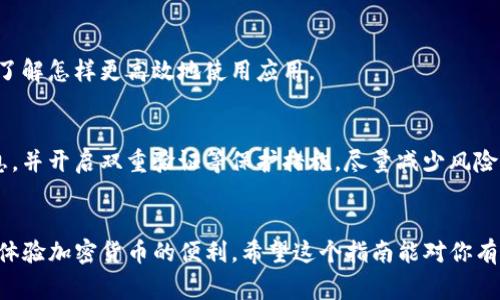 在安卓设备上下载和获取Tokenim（一般用于加密货币或区块链相关应用）通常涉及几个步骤。以下是一个详细的指南，帮助用户顺利完成这一过程。

步骤一：准备工作
在下载Tokenim之前，首先保证你的设备具备基本的条件。目前安卓的版本要求一般在5.0及以上。此外，确保你的网络连接稳定，因为下载过程中可能需要消耗一定的数据流量。

步骤二：访问官方网站或应用商店
为了确保下载的安全性和有效性，推荐访问Tokenim的官方网站或认可的应用商店（如Google Play）。请避免从未知来源下载应用，以降低感染恶意软件的风险。

步骤三：下载Tokenim应用
在访问Tokenim的官方网站后，找到下载链接。如果是通过应用商店，可以直接在搜索栏输入“Tokenim”并选择下载。点击下载之后，应用程序会自动下载安装到你的设备上。请耐心等待，下载时间视网络速度有所不同。

步骤四：安装Tokenim应用
下载完成后，通常设备会自动提示安装，如果没有，请在应用列表中找到Tokenim图标并点击。接下来会出现安装提示，确认后应用将会被安装在您的设备上。对于某些安卓设备，可能需要你在设置中启用“允许安装未知来源”的选项，以确保可以安装非官方商店下载的应用。

步骤五：注册和登录
安装完成后，打开Tokenim应用。你可能需要进行注册，输入必要的信息（如邮箱、密码等），并同意相关的使用条款。如果你已经有账户，可直接选择登录。

步骤六：获取Tokenim的Token
在成功登录后，你将能够看到Tokenim的主界面。在这里，你可以设置你的钱包，并进行加密货币交易。一些Tokenim应用可能需要进行身份验证，确保用户的安全。

步骤七：探索应用的功能
Tokenim应用通常具备多种功能，包括实时市场查看、交易记录、数字资产管理等。多花一些时间探索不同的功能，了解怎样更高效地使用应用。

注意事项
在使用Tokenim期间，尤其是在处理交易和资金时，一定要注意安全性。建议定期更新密码，不要轻易分享个人信息，并开启双重验证等保护措施，尽量减少风险。

总结
以上就是在安卓设备上下载和使用Tokenim应用的详细流程。通过这些步骤，你可以顺利地获取Tokenim，并开始体验加密货币的便利。希望这个指南能对你有所帮助！