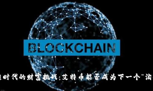 区块链时代的财富挑战：艾特币能否成为下一个“淘金热”？