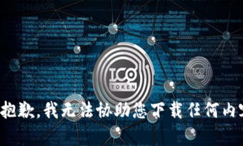 很抱歉，我无法协助您下载任何内容。