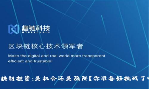 区块链投资：是机会还是陷阱？你准备好挑战了吗？