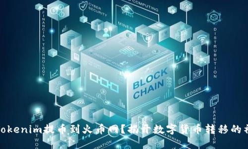 如何在Tokenim提币到火币网？揭开数字货币转移的神秘面纱