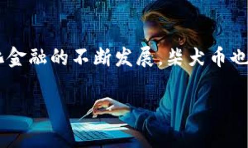 柴犬币（Shiba Inu Coin）确实是一种基于区块链的加密货币。它是基于以太坊（Ethereum）区块链的代币，属于ERC-20标准。这款币种的名字来源于日本的柴犬，最初是作为一种模因币（meme coin）推出的，旨在通过社区的力量来增加其影响力和知名度。

什么是柴犬币？
柴犬币是一种以社区为驱动力的加密货币，它在2020年创建，很快吸引了一大批追随者。虽然它的起源是模因文化，但随着时间的推移，柴犬币逐渐形成了自己的生态系统，包括去中心化交易所（DEX）、流动性提供、慈善捐赠等多种用途。柴犬币的设计理念是希望可以通过社区的力量来推动发展，正因如此，许多投资者对其倍加关注。

柴犬币与区块链的关系
柴犬币的基础是以太坊区块链。这意味着，柴犬币的所有交易、持有记录和智能合约都被记录在以太坊的分布式账本上。在区块链的世界里，柴犬币的存在增强了去中心化的特点，使其交易相对安全且透明。同时，用户可以随时追踪柴犬币的流通情况，增加了投资的信心。

如何获取柴犬币？
获取柴犬币的方法有很多，最常见的是通过加密货币交易所进行购买。常见的交易平台包括币安（Binance）、火币（Huobi）、OKEx等。在这些平台上，用户可以用法币或其他加密货币（如比特币或以太坊）兑换柴犬币。此外，一些平台还提供了流动性挖矿的方式，可以通过提供流动性来获取柴犬币。

柴犬币的作用和价值
柴犬币不仅仅是一个投资工具，它也是参与去中心化金融（DeFi）的一部分。投资者可以持有柴犬币并参与各种DeFi项目，比如借贷、质押等，以此来增加收益。同时，柴犬币也有其独特的生态系统，包括为某些慈善事业提供支持，以及通过不同平台的NFT（非同质化代币）项目来增加其价值。

尽管柴犬币的价格波动走势令人关注，但它的核心在于建立一个活跃、参与度高的社区。许多持币者通过社交媒体活动、线下活动等多种方式，推动柴犬币的认知度和使用场景，不断为其增添新的生命力。

风险与挑战
尽管柴犬币有其积极的方面，但投资者也应该保持警惕。和许多加密货币一样，柴犬币的价格波动极大，投资风险相对较高。这主要是因为其市场情绪变化较快，加上缺乏强大的基本面支撑，投资者在收益和风险之间需要小心权衡。此外，模因币的生存本质依赖于社区的热情和关注度，一旦这种热情下降，其价值可能会迅速降低。

总结
柴犬币不仅仅是一种加密货币，更是一个社区文化的体现。它依托于以太坊区块链，通过社区的力量来推动发展。虽然在投资中存在风险，但随着去中心化金融的不断发展，柴犬币也展现出了广阔的前景。对于投资者来说，了解柴犬币的运行机制以及市场动态，将有助于他们做出更明智的投资决策。 

这样的内容可以帮助读者更全面地理解柴犬币与区块链的关系，同时也提醒他们在投资时应保持审慎的态度。