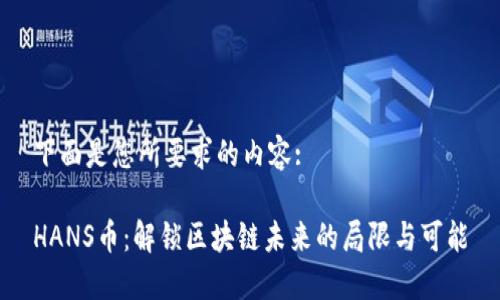 下面是您所要求的内容:

HANS币：解锁区块链未来的局限与可能