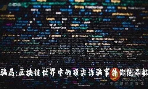 揭开骗局：区块链世界中的顶尖诈骗事件你绝不能忽视