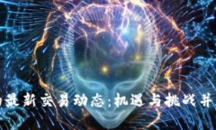 区块链的最新交易动态：机遇与挑战并存的时代