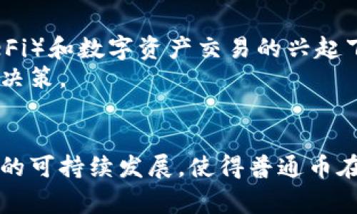 区块链普通币通常指的是在区块链技术基础上发行的加密货币，这些币种相较于特定的功能性代币（如在某个平台上使用的代币）没有特殊的应用场景或功能，主要用于交易和投资。这些币可以被称为“普通币”或“基础币”，它们在交易所中的价值波动主要受市场供需关系所影响。以下是对区块链普通币更详细的探讨：

区块链普通币的定义与性质
区块链普通币是指那些使用区块链技术、去中心化且通常没有特定的应用场景的数字货币。这类货币的主要目的在于用于买卖和价值储存，其设计的理念也是为了在去除中介的同时，提供一种新的货币交换方式。最著名的普通币代表是比特币（Bitcoin）和以太坊（Ethereum）。这些币种的特点在于它们是公众可用的，任何人都可以通过网络进行交易和持有。

普通币与其他币种的对比
除普通币外，区块链生态系统中还存在着许多其他类型的代币。例如，功能性代币（Utility Tokens）通常是在特定平台内使用的代币，有特定的用途，如购买服务或访问平台功能。而普通币则缺乏这种特定功能，主要侧重于作为一种通用的交换媒介。
另外，还有一些被称为稳定币（Stablecoins）的加密货币，它们试图通过与法定货币或资产挂钩来保持价格稳定。普通币的价格波动性往往较大，而稳定币则相对较稳定，适合那些希望减少价格波动风险的用户。

普通币的应用场景
尽管普通币的定义比较宽泛，但它们在实际应用中可以发挥多种作用。例如：
ul
    listrong投资工具：/strong普通币可以作为投资资产来进行交易，许多人买入普通币是为了期待其值的升高，甚至进行长期持有。特别是在比特币等知名币种的强烈关注下，许多投资者开始将其视为数字黄金。/li
    listrong跨境支付：/strong普通币也可以用于跨境支付，用户可以利用普通币来降低国际汇款的手续费和时间。通过区块链技术，用户可以快速而便捷地进行全球交易。/li
    listrong价值储存：/strong某些用户会将普通币作为对抗通货膨胀的手段，特别是在某些国家经济不稳定的情况下，他们更倾向于储存加密货币，而非法定货币。/li
/ul

市场动态与趋势
普通币的市场动态变化迅速，受许多因素的影响，包括政府监管、投资者情绪、技术发展等。近几年，随着区块链技术应用的不断扩展，普通币的市场也在不断变化。例如，新的币种不断涌现，有些可能在短时间内获得很高的关注度和价值，而有的则可能迅速跌落。
此外，随着机构投资者对加密货币的兴趣日益增加，许多传统金融机构也开始接受普通币作为交易和投资的一种方式。这一转变可能会影响到普通币的价格及其在整个金融体系中的位置。

普通币的风险与挑战
尽管普通币具有一定的投资机会和潜在利益，但投资者也需要意识到其面临的一些风险和挑战：
ul
    listrong市场波动性：/strong普通币的价格往往经历剧烈波动，这使得投资非常高风险。价格可能因为市场情绪的变化而急剧上升或下降，投资者需要承受极大的心理压力。/li
    listrong监管风险：/strong各国政府对加密货币的监管政策尚不明确且差异巨大，有些国家可能会限制或禁止某些加密货币的使用。这样的政策变动可能会对普通币的价值产生重大影响。/li
    listrong安全风险：/strong尽管区块链技术本身具有安全性，但加密货币交易所的黑客攻击事件时有发生，用户安全存储币种的方式也面临风险。/li
/ul

未来展望
对于普通币的未来，许多专家持乐观态度。随着区块链技术的不断进步以及加密货币在全球经济中的渗透，普通币可能迎来新的发展机遇。特别是在去中心化金融（DeFi）和数字资产交易的兴起下，普通币的应用场景及投资潜力值得期待。
同时，普通币的普及也需要更多的教育和知识普及，以帮助用户更好地理解这个领域，降低投资中的风险。企业和个人应时刻保持对市场动态的关注，以便做出相应的决策。

总结
区块链普通币是加密货币生态系统中的重要组成部分，它们在技术、投资、支付等多个方面都有着广泛的应用前景。尽管面临风险与不确定性，但其潜在的价值和未来的可持续发展，使得普通币在未来的金融世界中，仍将占据一席之地。对于投资者而言，了解普通币的特征、市场动态和自身的投资目标是至关重要的。