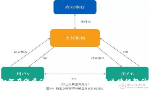 如何在海量信息中快速找到最新区块链软件？