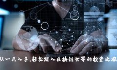 从一元入手，轻松踏入区块链世界的投资之旅！
