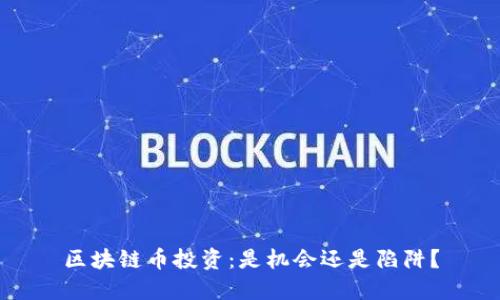 区块链币投资：是机会还是陷阱？