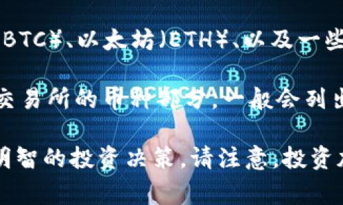 截至2023年10月，GBEX交易所支持多种加密货币的交易。这些币种通常包括主流的比特币（BTC）、以太坊（ETH）、以及一些较小市值的山寨币。不过，具体的币种列表可能会根据市场需求和交易所的政策变化而变化。

为了得到最新的信息，用户可以直接访问GBEX交易所的官方网站或通过其APP进行查询。在交易所的币种部分，一般会列出所有可交易的数字货币，同时显示每种币的市场表现、交易对等关键信息。

如需了解某一特定币种的详细情况，建议用户查看该币种的白皮书和市场分析，以便做出更明智的投资决策。请注意，投资加密货币有风险，建议用户在交易前做好充分的调研。