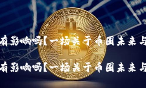 挖完币对区块链有影响吗？一场关于币圈未来与现状的智能辩论

挖完币对区块链有影响吗？一场关于币圈未来与现状的智能辩论