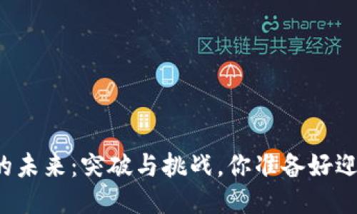 区块链的未来：突破与挑战，你准备好迎接了吗？
