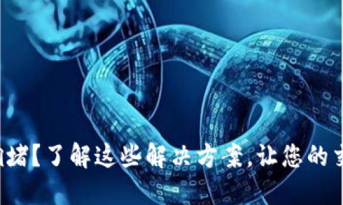 提币区块链拥堵？了解这些解决方案，让您的交易顺畅无阻！