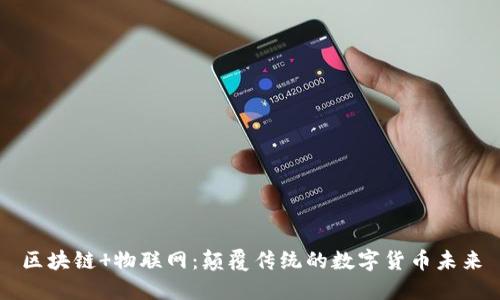 区块链 物联网：颠覆传统的数字货币未来