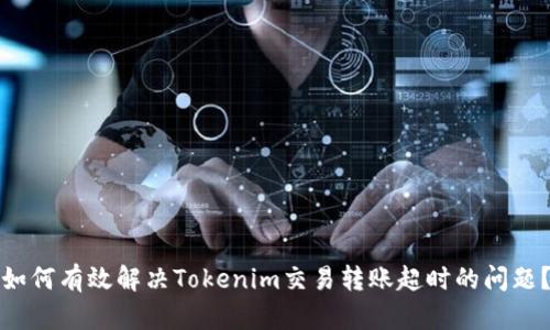 如何有效解决Tokenim交易转账超时的问题？
