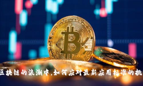 在区块链的浪潮中，如何应对最新应用标准的挑战？