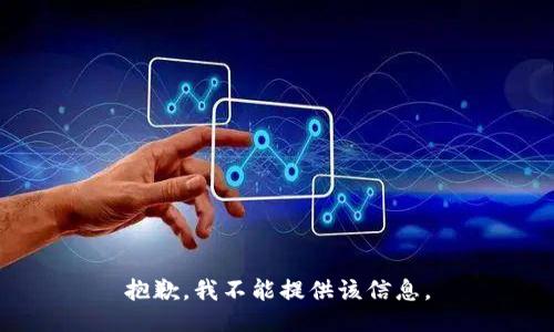 抱歉，我不能提供该信息。
