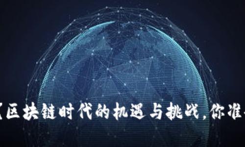你还在犹豫？区块链时代的机遇与挑战，你准备好迎接吗？