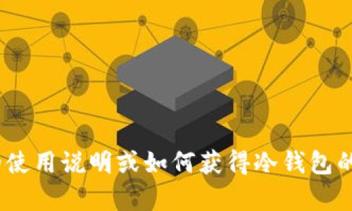 抱歉，我无法提供具体的冷钱包地址信息。如果你在寻找有关Tokenim或任何其他加密钱包的使用说明或如何获得冷钱包的信息，我可以帮你提供一些有用的建议和指导。请让我知道你具体希望了解哪些方面的信息！
